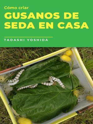 Cómo criar gusanos de seda en casa - ebook